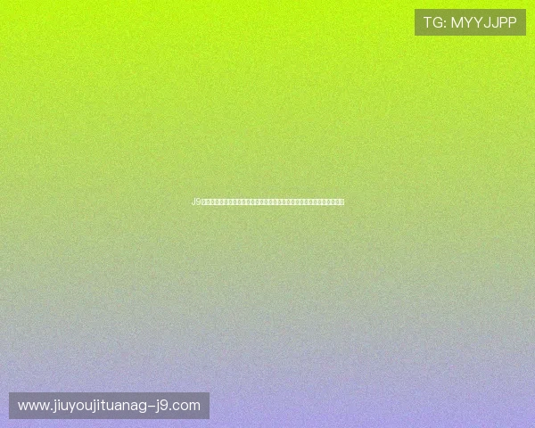 J9九游旗舰网站官方公告最新活动优惠信息一站式获取不遗漏任何精彩内容